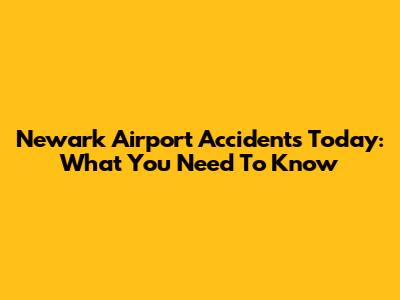 Newark Airport Accidents Today: What You Need To Know
