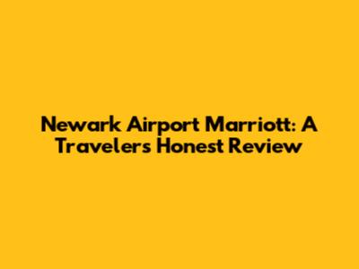 Newark Airport Marriott: A Traveler's Honest Review