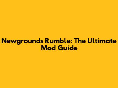 Newgrounds Rumble: The Ultimate Mod Guide