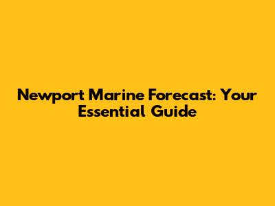 Newport Marine Forecast: Your Essential Guide