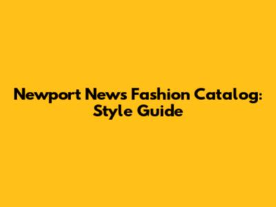 Newport News Fashion Catalog: Style Guide