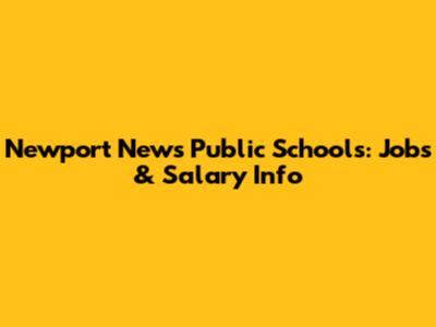 Newport News Public Schools: Jobs & Salary Info