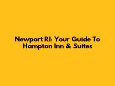 Newport RI: Your Guide To Hampton Inn & Suites
