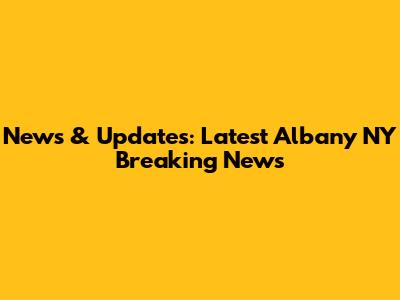 News & Updates: Latest Albany NY Breaking News