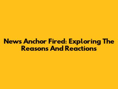 News Anchor Fired: Exploring The Reasons And Reactions