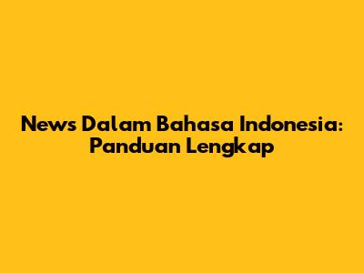 News Dalam Bahasa Indonesia: Panduan Lengkap