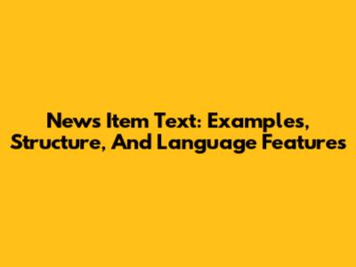 News Item Text: Examples, Structure, And Language Features