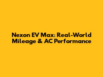 Nexon EV Max: Real-World Mileage & AC Performance