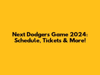 Next Dodgers Game 2024: Schedule, Tickets & More!