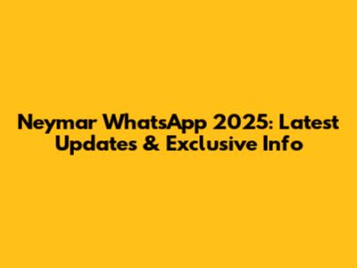 Neymar WhatsApp 2025: Latest Updates & Exclusive Info