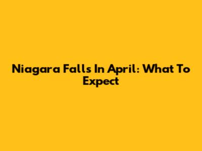 Niagara Falls In April: What To Expect