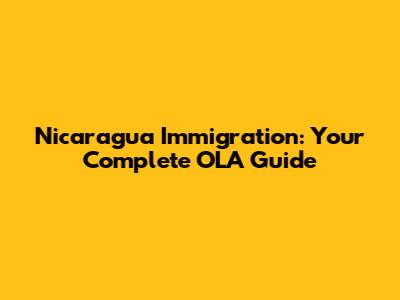 Nicaragua Immigration: Your Complete OLA Guide