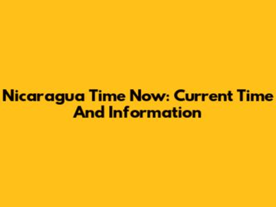 Nicaragua Time Now: Current Time And Information