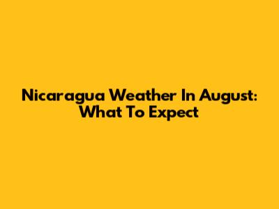 Nicaragua Weather In August: What To Expect