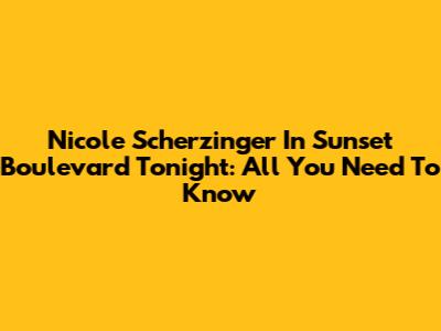 Nicole Scherzinger In Sunset Boulevard Tonight: All You Need To Know