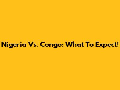 Nigeria Vs. Congo: What To Expect!