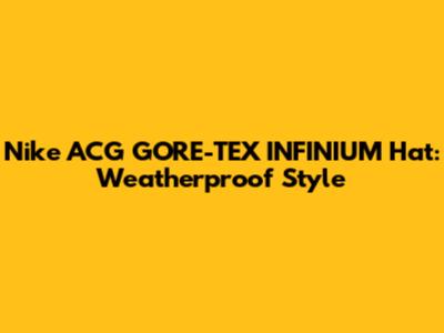 Nike ACG GORE-TEX INFINIUM Hat: Weatherproof Style