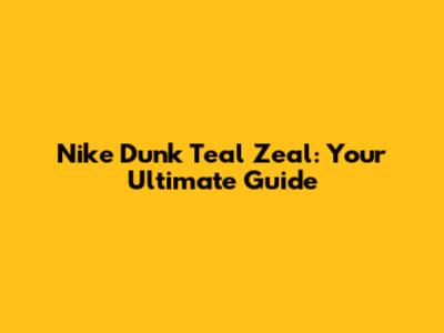 Nike Dunk Teal Zeal: Your Ultimate Guide