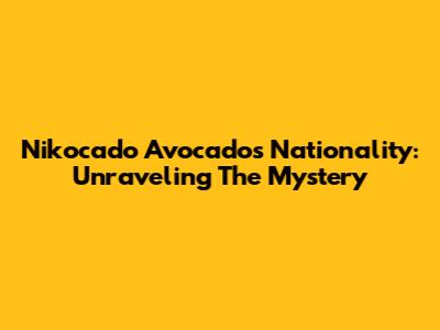Nikocado Avocado's Nationality: Unraveling The Mystery