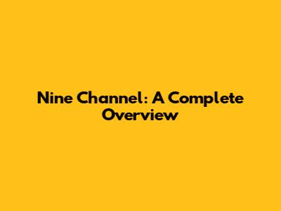 Nine Channel: A Complete Overview