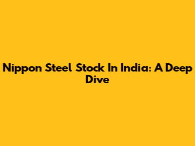 Nippon Steel Stock In India: A Deep Dive
