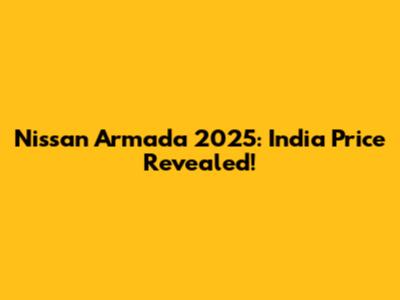 Nissan Armada 2025: India Price Revealed!