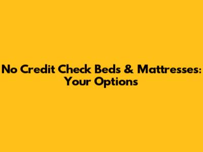 No Credit Check Beds & Mattresses: Your Options