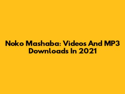 Noko Mashaba: Videos And MP3 Downloads In 2021