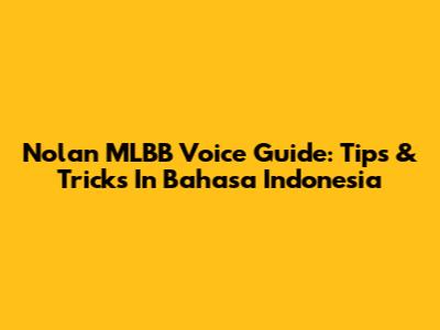 Nolan MLBB Voice Guide: Tips & Tricks In Bahasa Indonesia