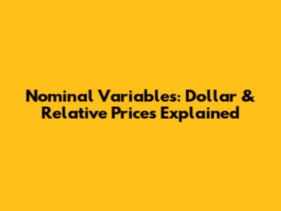 Nominal Variables: Dollar & Relative Prices Explained