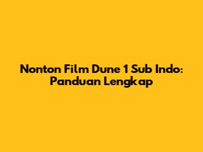Nonton Film Dune 1 Sub Indo: Panduan Lengkap