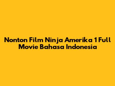 Nonton Film Ninja Amerika 1 Full Movie Bahasa Indonesia