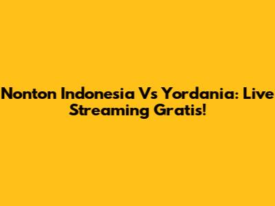Nonton Indonesia Vs Yordania: Live Streaming Gratis!