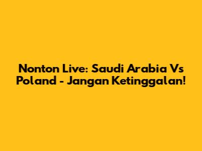 Nonton Live: Saudi Arabia Vs Poland - Jangan Ketinggalan!