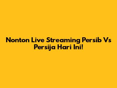 Nonton Live Streaming Persib Vs Persija Hari Ini!