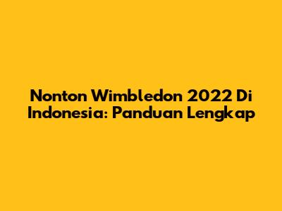 Nonton Wimbledon 2022 Di Indonesia: Panduan Lengkap