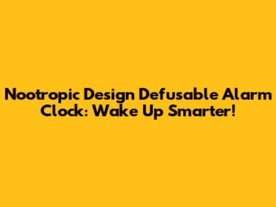 Nootropic Design Defusable Alarm Clock: Wake Up Smarter!