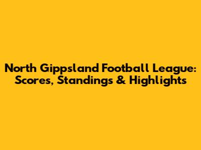 North Gippsland Football League: Scores, Standings & Highlights