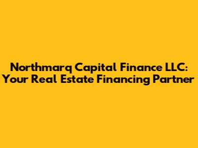 Northmarq Capital Finance LLC: Your Real Estate Financing Partner