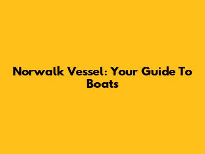 Norwalk Vessel: Your Guide To Boats