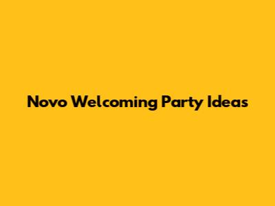 Novo Welcoming Party Ideas