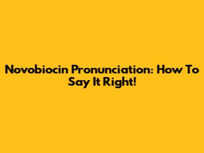 Novobiocin Pronunciation: How To Say It Right!