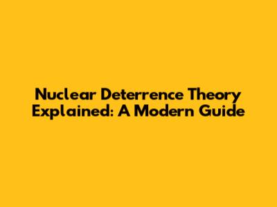 Nuclear Deterrence Theory Explained: A Modern Guide