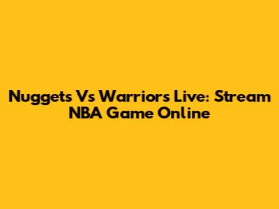 Nuggets Vs Warriors Live: Stream NBA Game Online