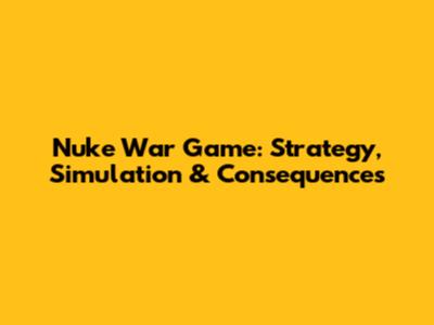 Nuke War Game: Strategy, Simulation & Consequences
