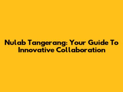 Nulab Tangerang: Your Guide To Innovative Collaboration