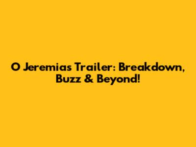 O Jeremias Trailer: Breakdown, Buzz & Beyond!