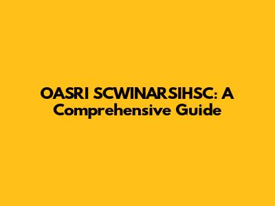 OASRI SCWINARSIHSC: A Comprehensive Guide