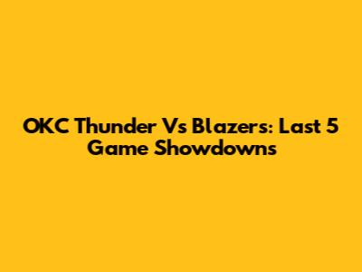 OKC Thunder Vs Blazers: Last 5 Game Showdowns