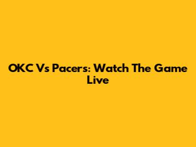 OKC Vs Pacers: Watch The Game Live